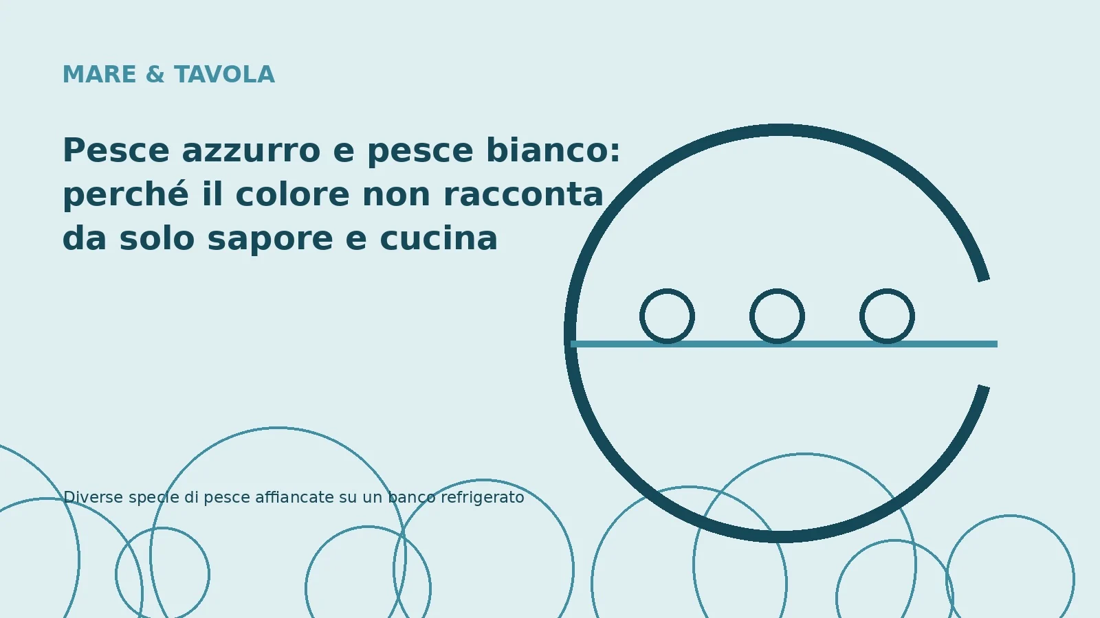 Pesce azzurro e pesce bianco: perché il colore non racconta da solo sapore e cucina